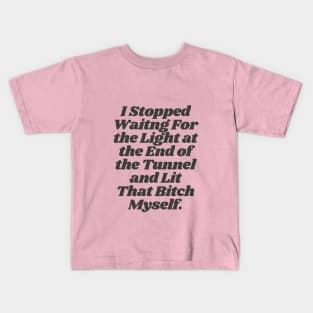 I Stopped Waiting For The Light at the End of the Tunnel and Lit That Bitch Myself by The Motivated Type Kids T-Shirt